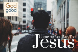 Come As You Are To Jesus